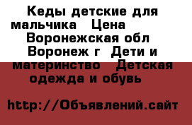  Кеды детские для мальчика › Цена ­ 1 500 - Воронежская обл., Воронеж г. Дети и материнство » Детская одежда и обувь   